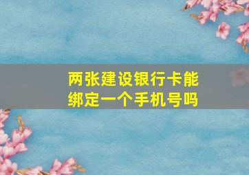 两张建设银行卡能绑定一个手机号吗