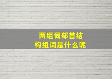 两组词部首结构组词是什么呢