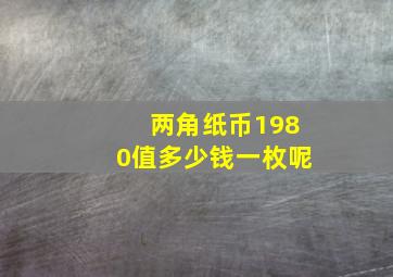 两角纸币1980值多少钱一枚呢