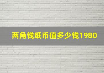 两角钱纸币值多少钱1980