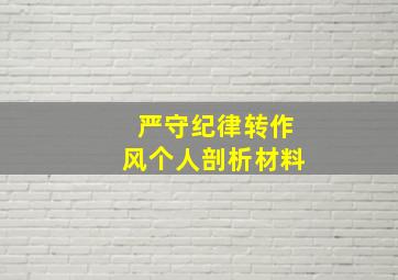 严守纪律转作风个人剖析材料