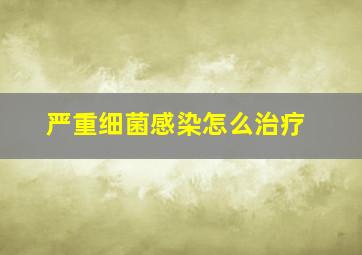 严重细菌感染怎么治疗