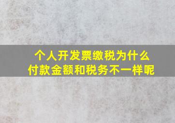 个人开发票缴税为什么付款金额和税务不一样呢