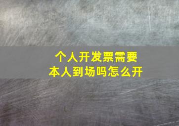 个人开发票需要本人到场吗怎么开