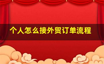 个人怎么接外贸订单流程