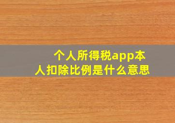 个人所得税app本人扣除比例是什么意思