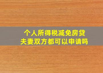 个人所得税减免房贷夫妻双方都可以申请吗