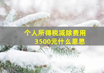 个人所得税减除费用3500元什么意思