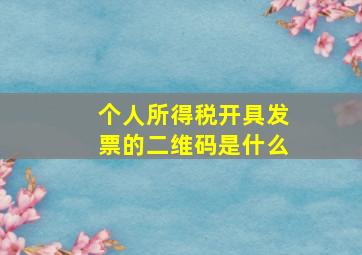 个人所得税开具发票的二维码是什么