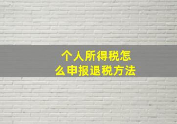 个人所得税怎么申报退税方法