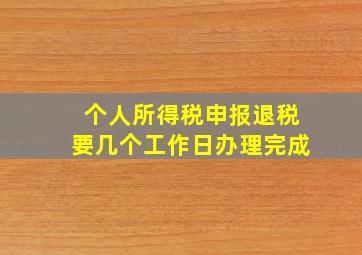 个人所得税申报退税要几个工作日办理完成