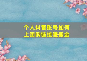 个人抖音账号如何上团购链接赚佣金