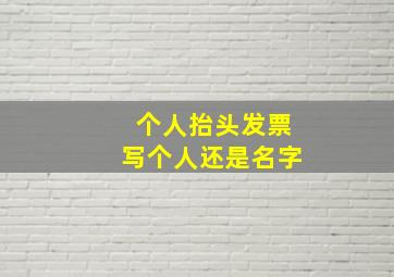 个人抬头发票写个人还是名字