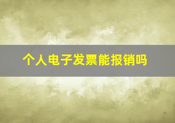 个人电子发票能报销吗