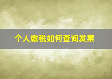 个人缴税如何查询发票