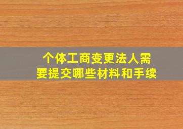 个体工商变更法人需要提交哪些材料和手续