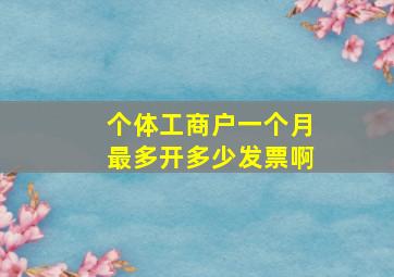 个体工商户一个月最多开多少发票啊