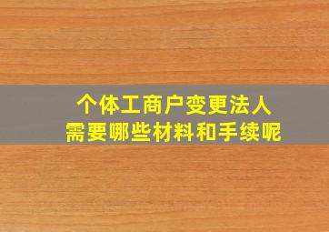 个体工商户变更法人需要哪些材料和手续呢