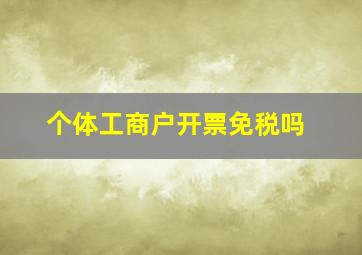 个体工商户开票免税吗