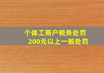 个体工商户税务处罚200元以上一般处罚