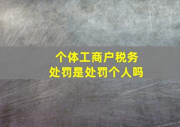 个体工商户税务处罚是处罚个人吗