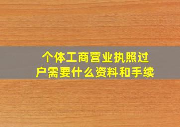 个体工商营业执照过户需要什么资料和手续