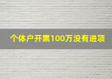 个体户开票100万没有进项