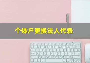 个体户更换法人代表