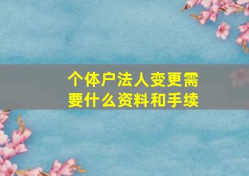 个体户法人变更需要什么资料和手续