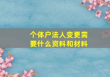 个体户法人变更需要什么资料和材料