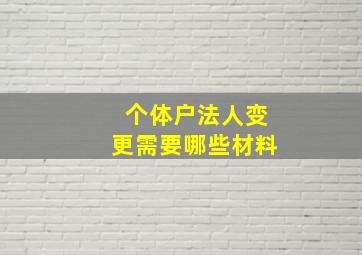 个体户法人变更需要哪些材料