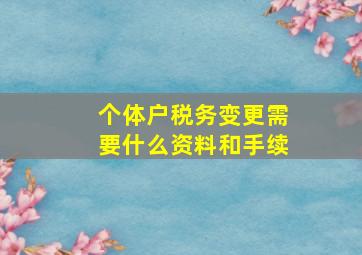 个体户税务变更需要什么资料和手续