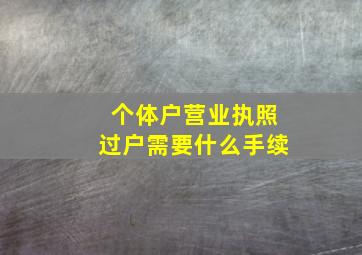 个体户营业执照过户需要什么手续