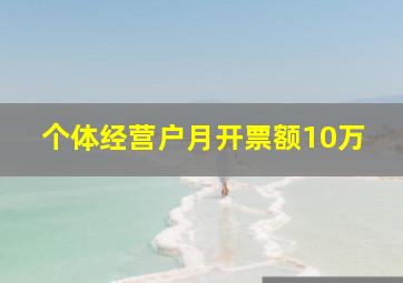 个体经营户月开票额10万