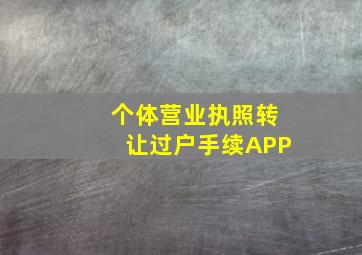 个体营业执照转让过户手续APP