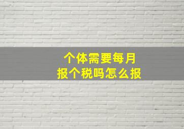 个体需要每月报个税吗怎么报