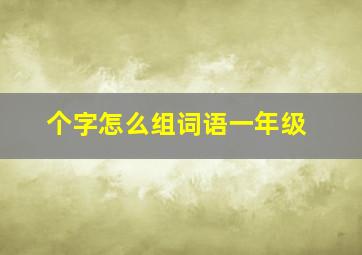 个字怎么组词语一年级