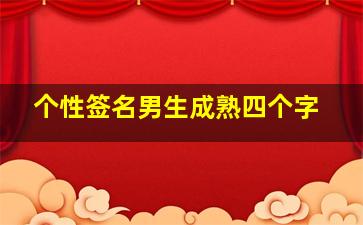 个性签名男生成熟四个字