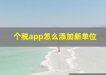 个税app怎么添加新单位