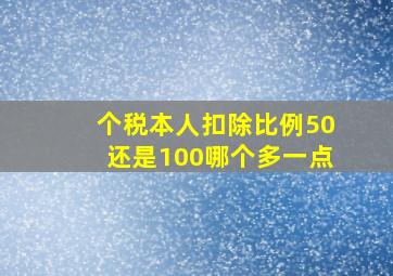 个税本人扣除比例50还是100哪个多一点