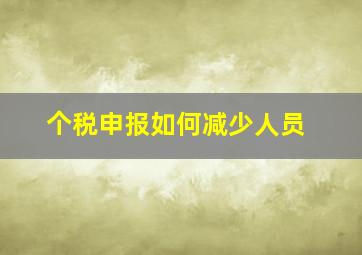 个税申报如何减少人员