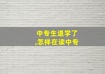 中专生退学了,怎样在读中专