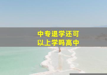 中专退学还可以上学吗高中