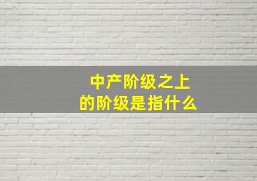 中产阶级之上的阶级是指什么