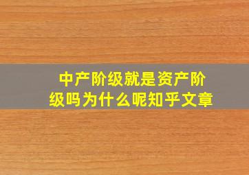 中产阶级就是资产阶级吗为什么呢知乎文章