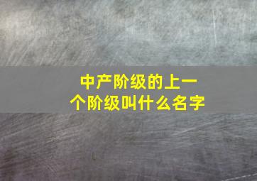 中产阶级的上一个阶级叫什么名字