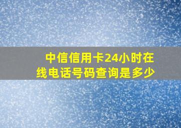 中信信用卡24小时在线电话号码查询是多少