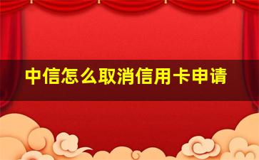 中信怎么取消信用卡申请