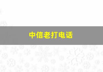 中信老打电话