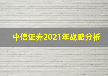 中信证券2021年战略分析